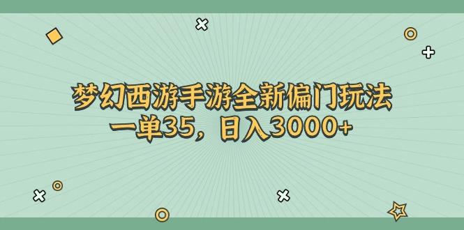 梦幻西游手游全新偏门玩法，一单35，日入3000+-一新网创