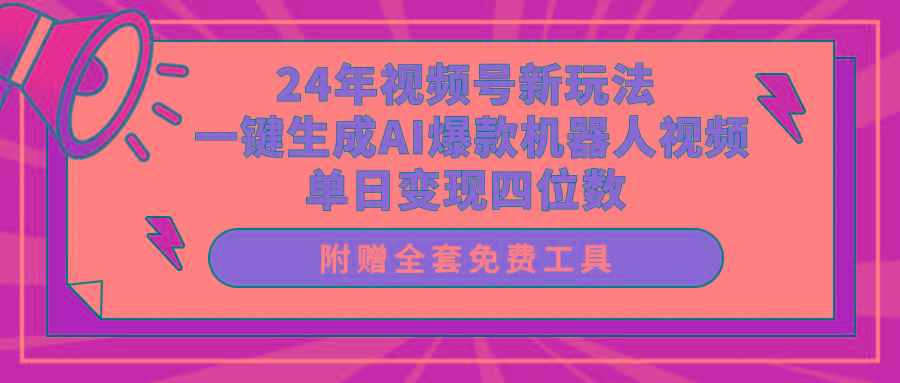 (10024期)24年视频号新玩法 一键生成AI爆款机器人视频，单日轻松变现四位数-一新网创