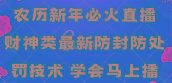 农历新年必火直播 财神类最新防封防处罚技术 学会马上播-一新网创