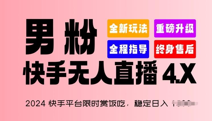 2024快手平台限时赏饭吃，稳定日入 1.5K+，男粉“快手无人直播 4.X”【揭秘】-一新网创