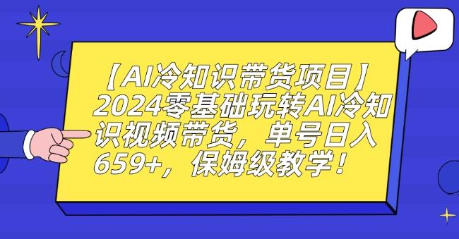 【AI冷知识带货项目】2024零基础玩转AI冷知识视频带货，单号日入659+，保姆级教学【揭秘】-一新网创