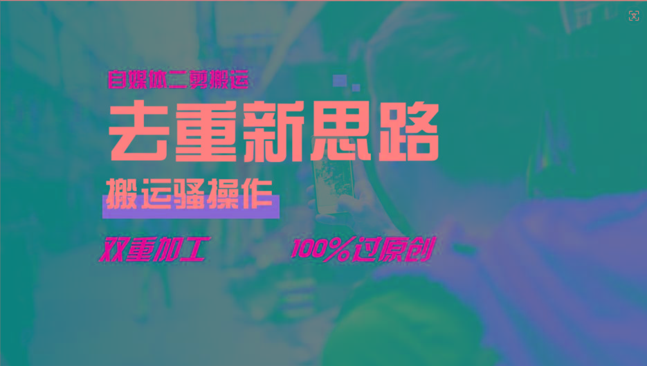 去重新思路，详细教你自媒体视频二剪搬运技术，自己加工双重去重100%过原创-一新网创