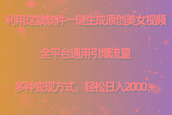 (9857期)利用这款软件一键生成原创美女视频 全平台通用引爆流量 多种变现日入2000＋-一新网创
