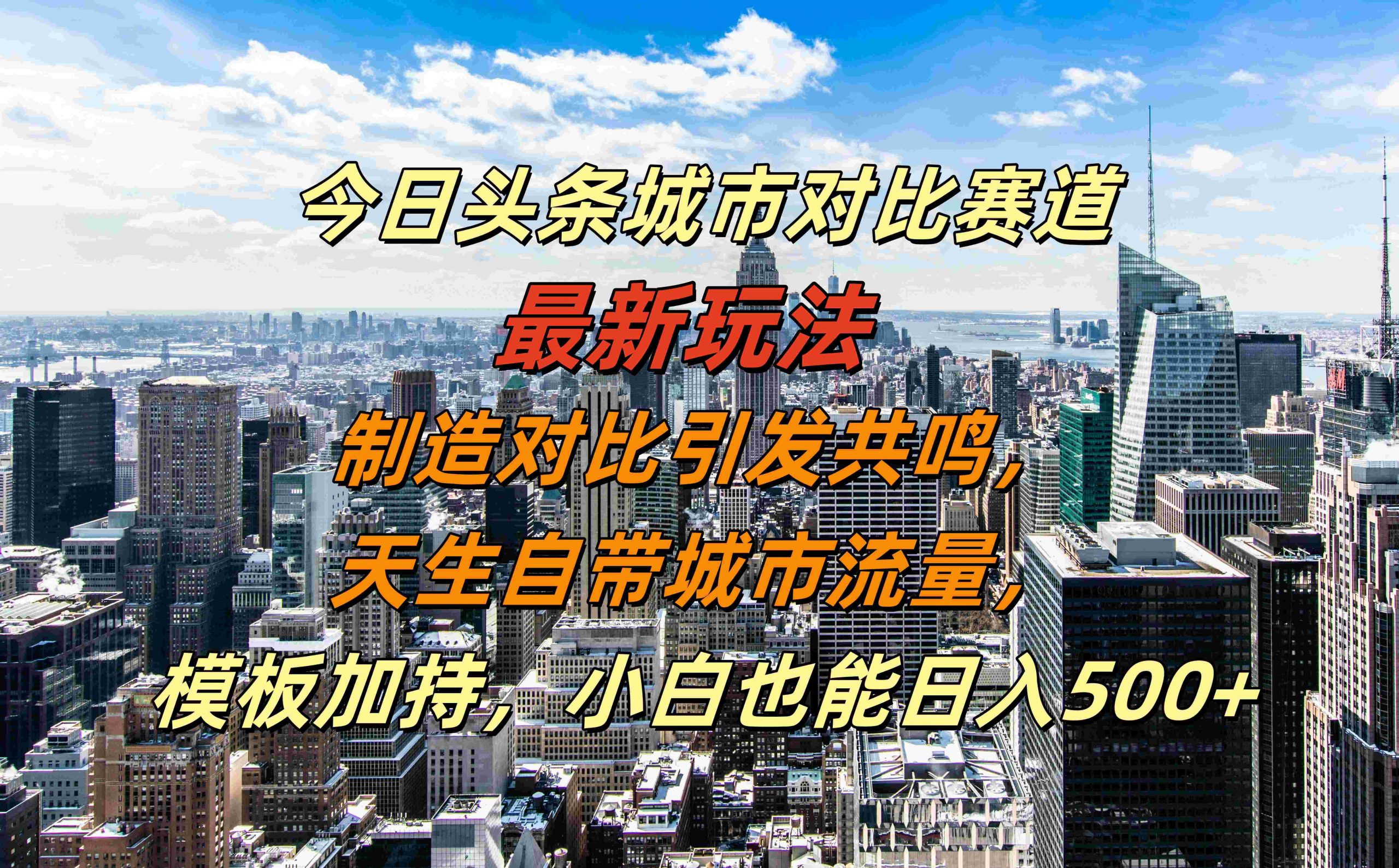 今日头条城市对比赛道最新玩法，制造对比引发共鸣，天生自带城市流量，小白也能日入500+【揭秘】-一新网创