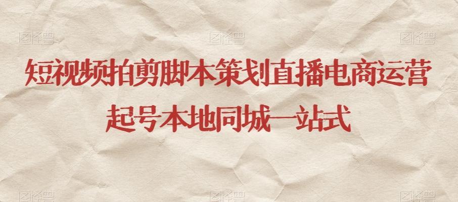 短视频拍剪脚本策划直播电商运营起号本地同城一站式-一新网创