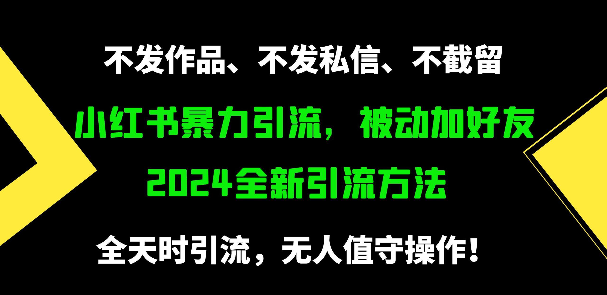 (9829期)小红书暴力引流，被动加好友，日＋500精准粉，不发作品，不截流，不发私信-一新网创