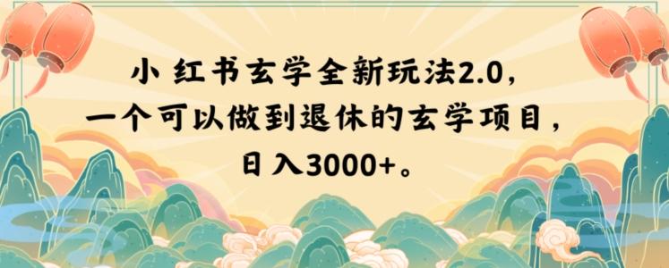 小红书玄学全新玩法2.0，一个可以做到退休的玄学项目，日入3000+【揭秘】-一新网创