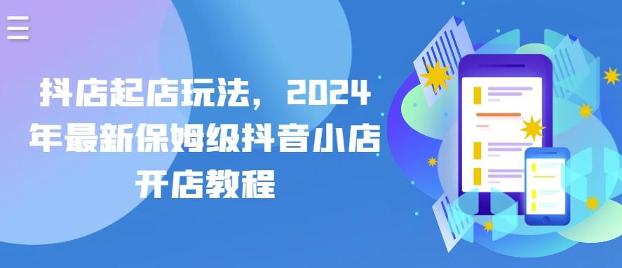 抖店起店玩法，2024年最新保姆级抖音小店开店教程-一新网创
