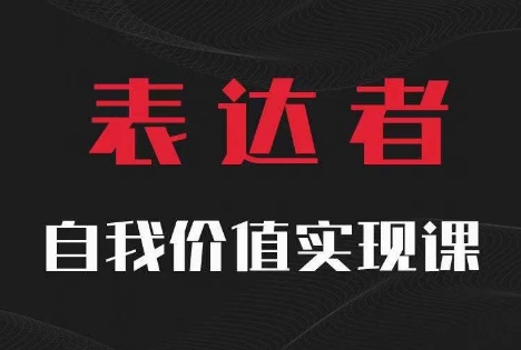 【表达者】自我价值实现课，思辨盛宴极致表达-一新网创