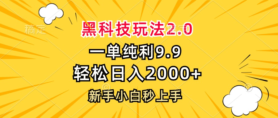 黑科技玩法2.0，一单9.9，轻松日入2000+，新手小白秒上手-一新网创