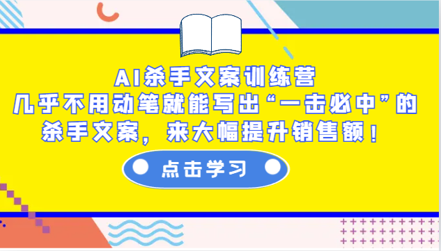 AI杀手文案训练营：几乎不用动笔就能写出“一击必中”的杀手文案，来大幅提升销售额！-一新网创