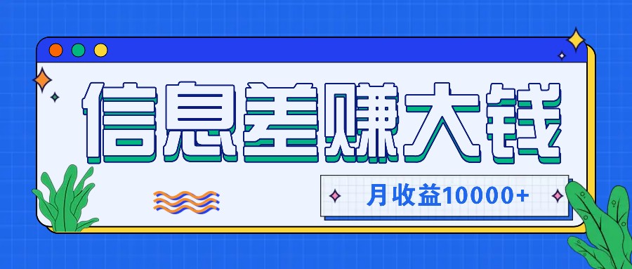 利用信息差赚钱，零成本零门槛专门赚懒人的钱，月收益10000+-一新网创