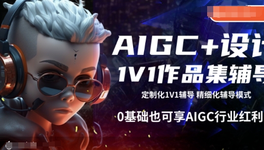 AIGC+设计1V1作品集辅导，0基础也可享AIGC行业红利-一新网创