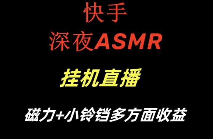 快手深夜ASMR挂机直播，磁力+小铃铛收益(附带工具和5G素材)【揭秘】-一新网创
