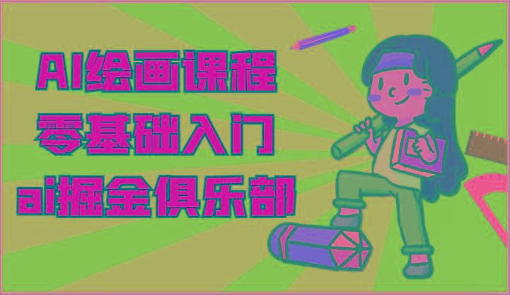 ai掘金系列课程-AI绘画零基础入门，小白也能学会利用AI画图-一新网创