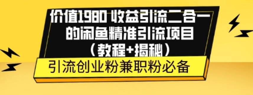 价值1980收益引流二合一的闲鱼精准引流项目（教程+揭秘）-一新网创