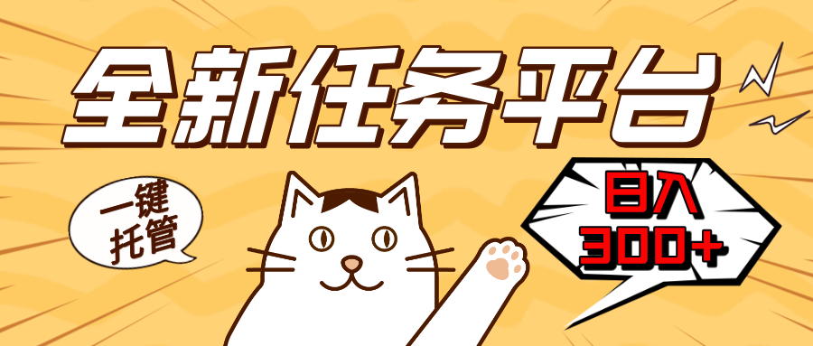 全新任务平台一键托管   日入300+轻松获取额外收入的机会-一新网创