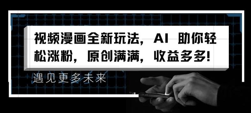 视频漫画全新玩法，AI 助你轻松涨粉，原创满满，收益多多【揭秘】-一新网创