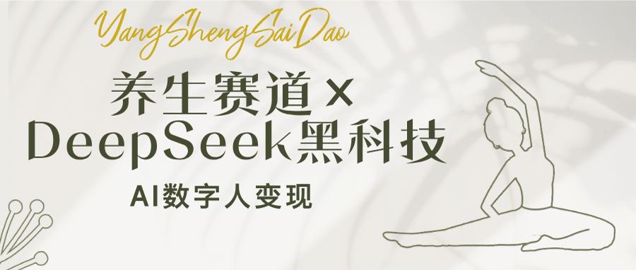 养生赛道×DeepSeek黑科技：AI数字人变现，小白也能月入过万-一新网创