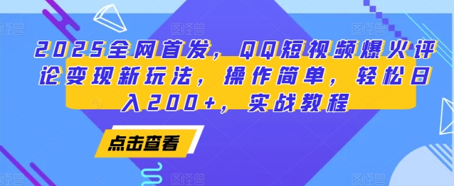 2025全网首发，QQ短视频爆火评论变现新玩法，操作简单，轻松日入200+，实战教程-一新网创