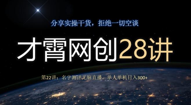 才霄网创28讲第22讲：名字测评无脑直播，单人单机日入300-一新网创