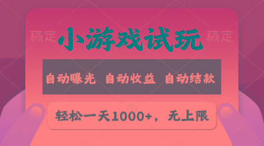 轻松日入1000+，小游戏试玩，收益无上限，全新市场！-一新网创