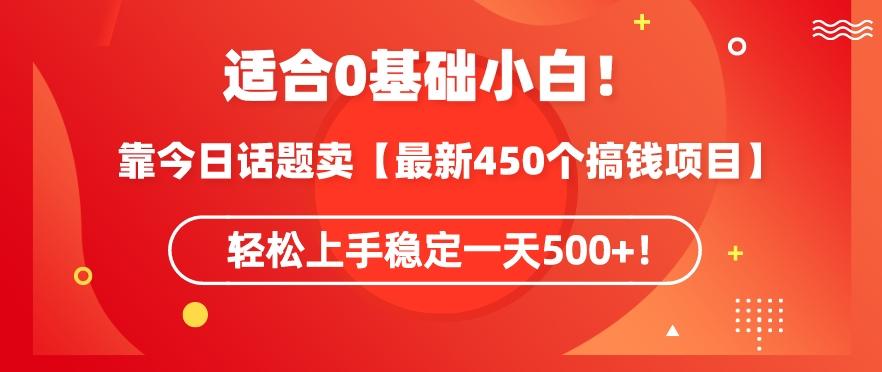 靠今日话题玩法卖【最新450个搞钱玩法合集】，轻松上手稳定一天500+【揭秘】-一新网创