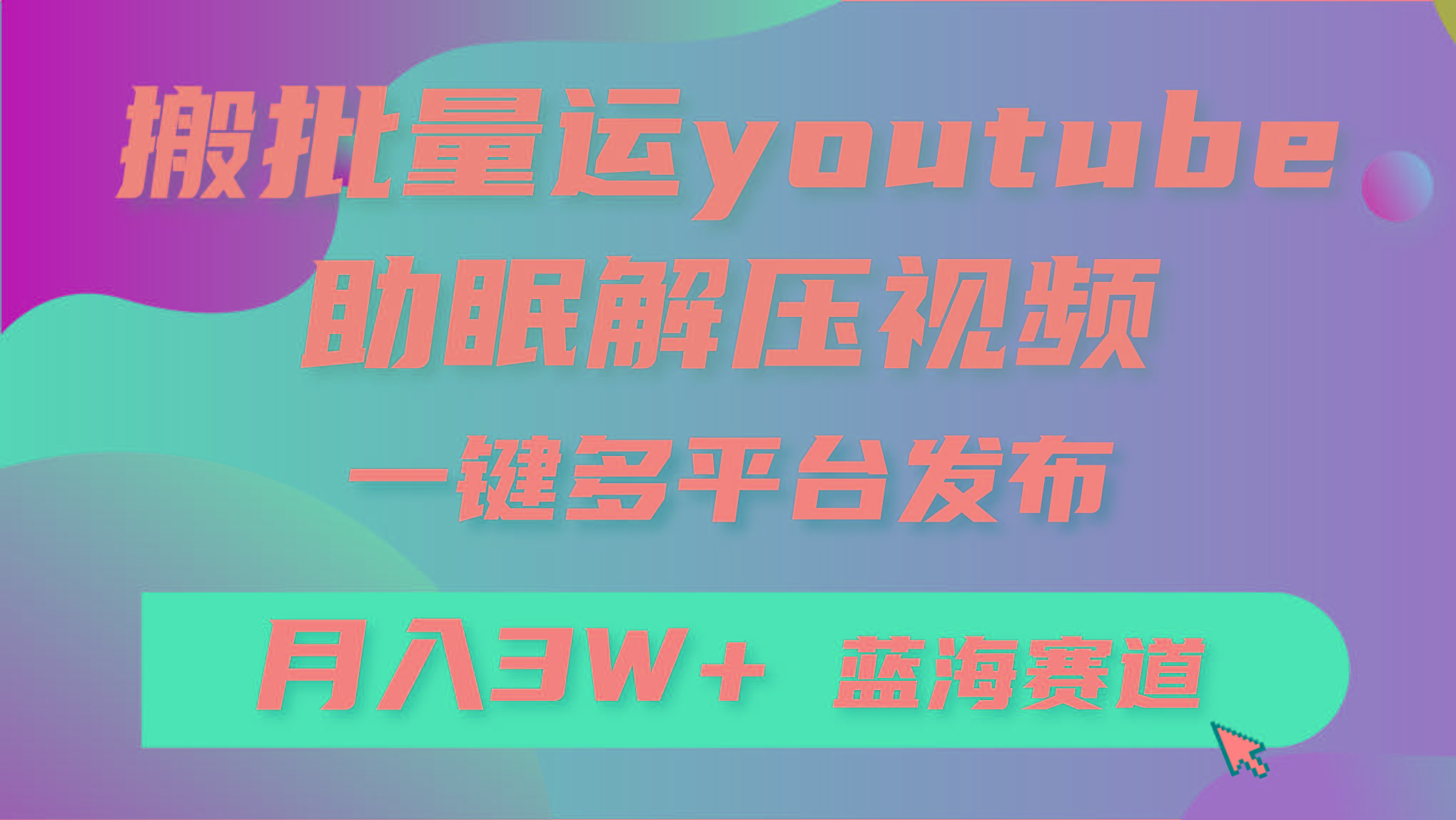 (9727期)批量搬运YouTube解压助眠视频 一键多平台发布 月入2W+-一新网创