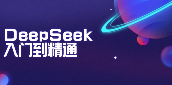 DeepSeek入门到精通：掌握文本生成、知识推理与编程辅助，提升AI应用能力-一新网创
