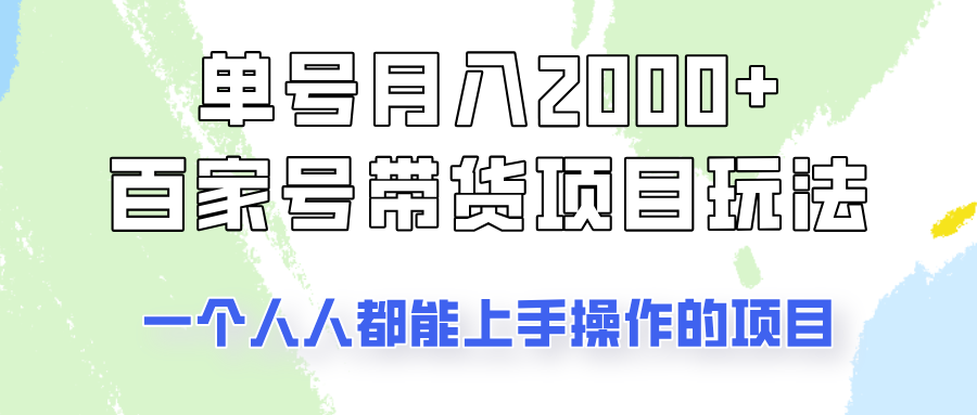 单号单月2000+的百家号带货玩法，一个人人能做的项目！-一新网创