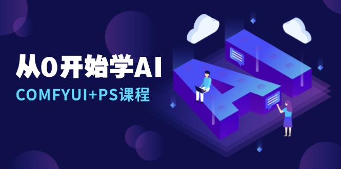 从0开始学AI，COMFYUI+PS课程，安装详解/报错解决/图文创作/线稿控制/等等-一新网创