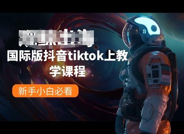 国际版抖音tiktok上教学课程，新手小白必看-一新网创