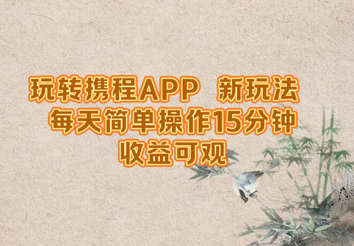 玩转携程APP，新玩法，每天简单操作15分钟，收益可观-一新网创