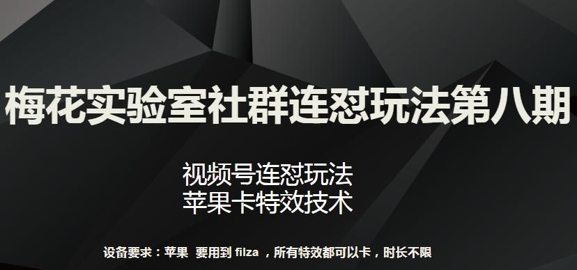 梅花实验室社群连怼玩法第八期，视频号连怼玩法 苹果卡特效技术【揭秘】-一新网创