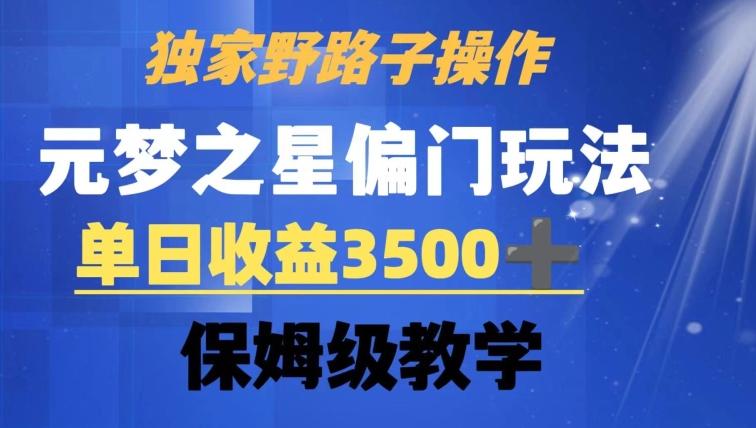 独家野路子玩法，无视机制，元梦之星偏门操作，单日收益3500+，保姆级教学【揭秘】-一新网创