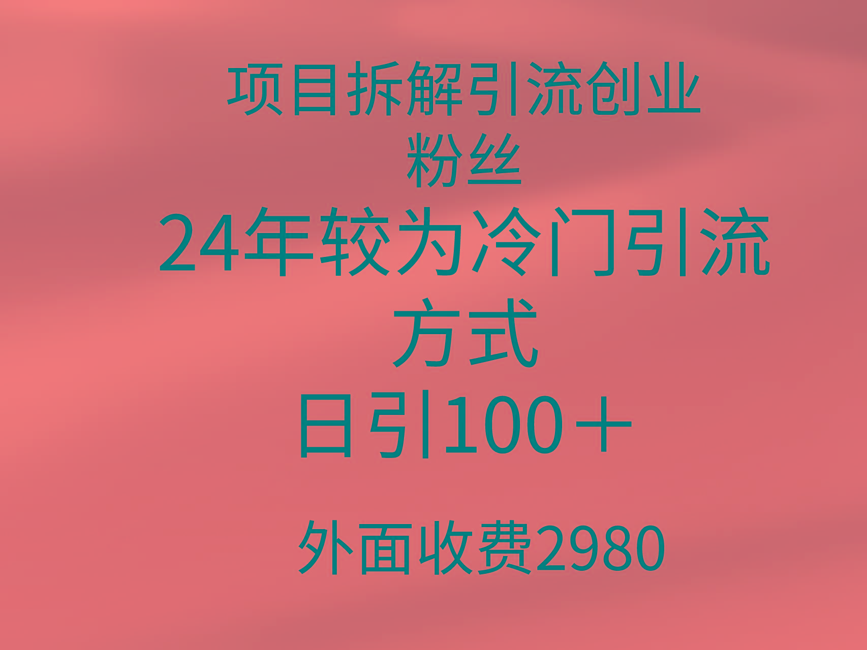 (9489期)项目拆解引流创业粉丝，24年较冷门引流方式，轻松日引100＋-一新网创