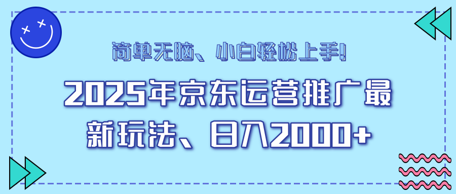 25年京东运营推广最新玩法，日入2000+，小白轻松上手！-一新网创