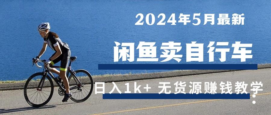 2024年5月闲鱼卖自行车日入1k+ 最新无货源赚钱教学-一新网创