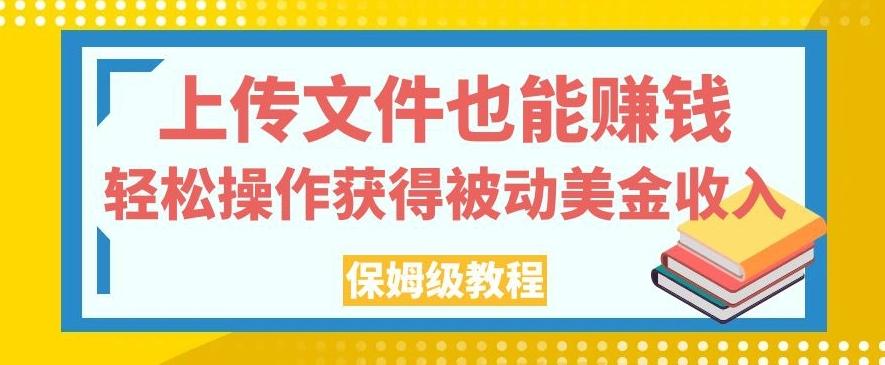 上传文件也能赚钱，轻松操作获得被动美金收入，保姆级教程【揭秘】-一新网创