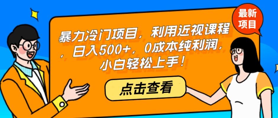 暴力冷门项目，利用近视课程，日入500+，0成本纯利润，小白轻松上手！-一新网创
