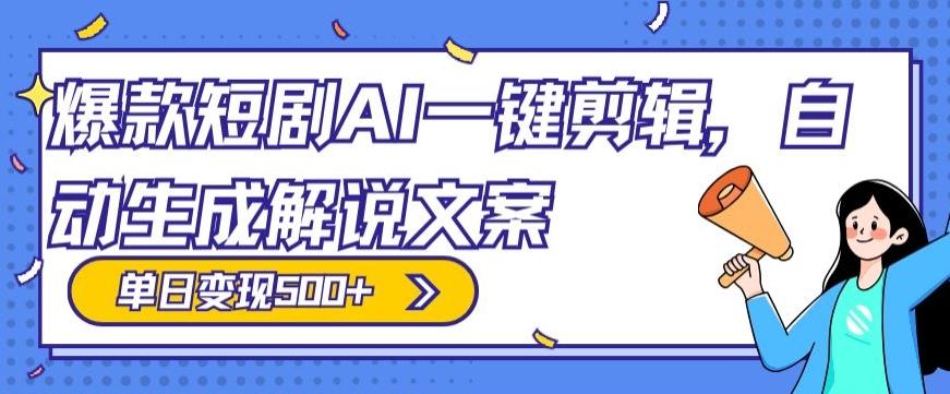 爆款短剧，AI一键剪辑，自动生成解说文案，条条过原创，日入500+（+附授权渠道+AI剪辑软件+短剧资源）-一新网创