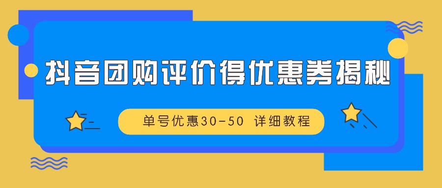 抖音团购评价得优惠券揭秘 单号优惠30-50 详细教程-一新网创