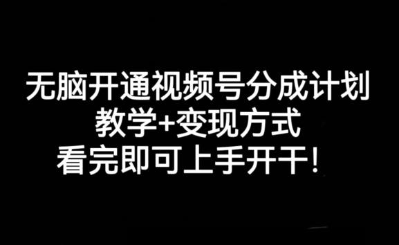 无脑开通视频号分成计划，教学+变现方式，看完即可上手开干!-一新网创
