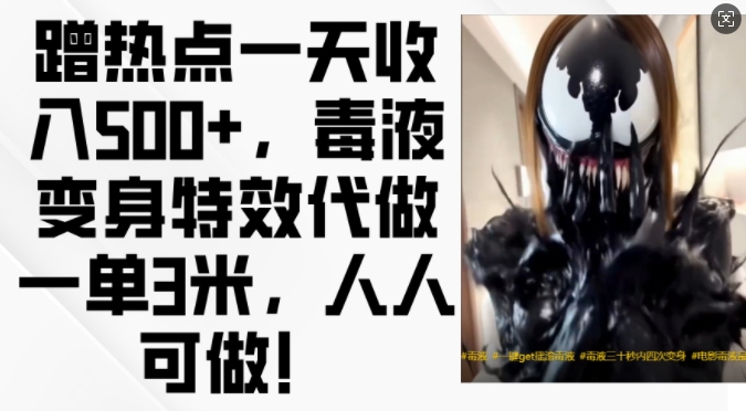 蹭热点一天收入500+，毒液变身特效代做一单3米，人人可做!-一新网创