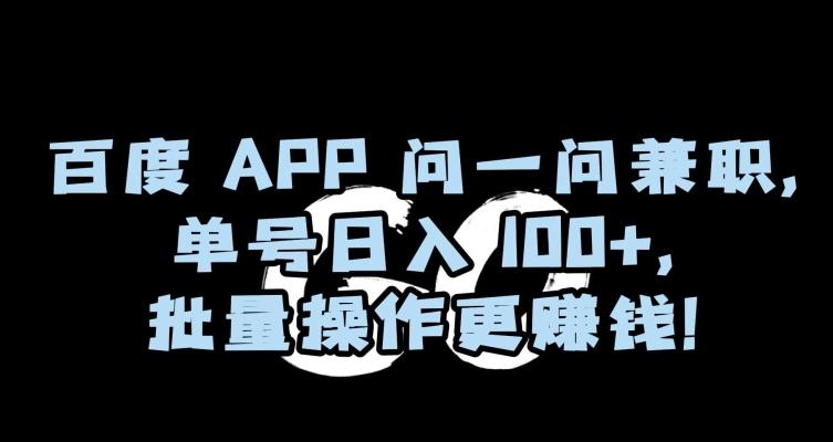 百度APP问一问兼职，单号日入100+，批量操作更赚钱【揭秘】-一新网创