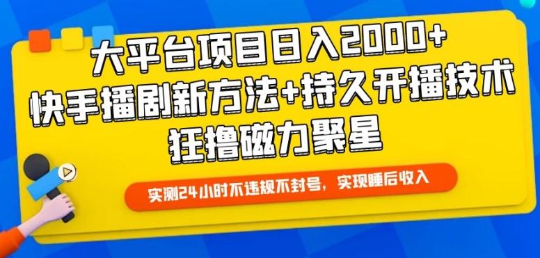 大平台项目日入2000+，快手播剧新方法+持久开播技术，狂撸磁力聚星【揭秘】-一新网创