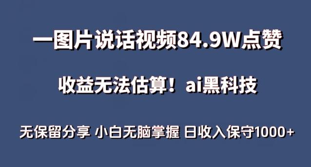 一图片说话视频84.9W点赞，收益无法估算，ai赛道蓝海项目，小白无脑掌握日收入保守1000+【揭秘】-一新网创