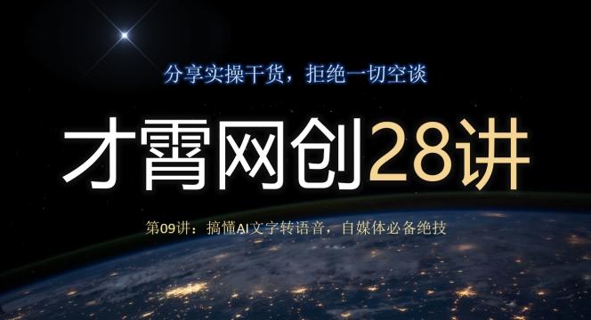才霄网创28讲第09讲：搞懂AI文字转语音，自媒体必备绝技-一新网创