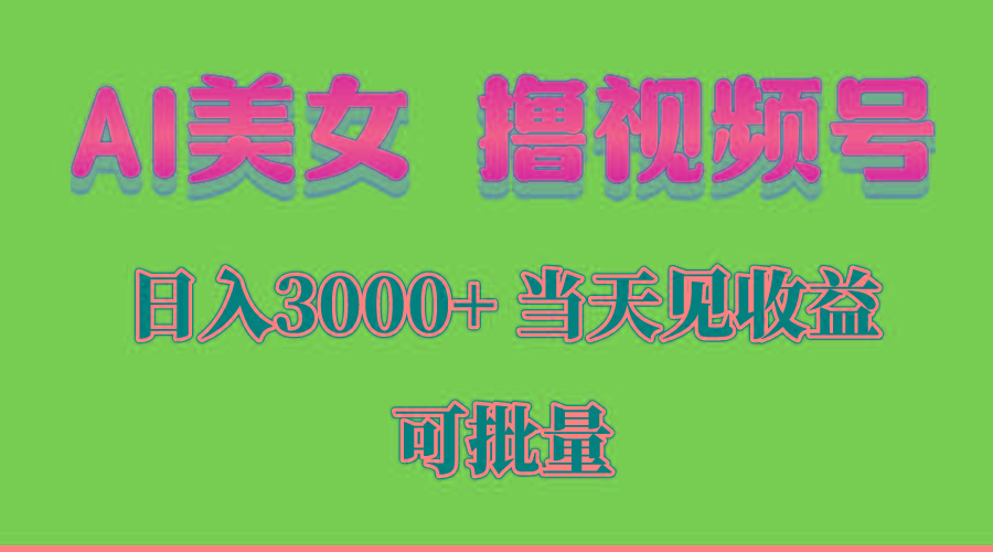 AI美女 撸视频号分成，当天见收益，日入3000+，可批量！！！-一新网创
