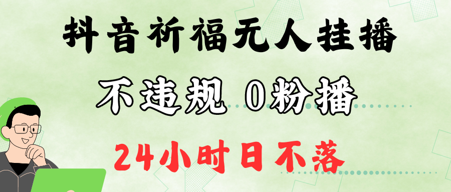 抖音最新祈福无人挂播，单日撸音浪收2万+0粉手机可开播，新手小白一看就会-一新网创